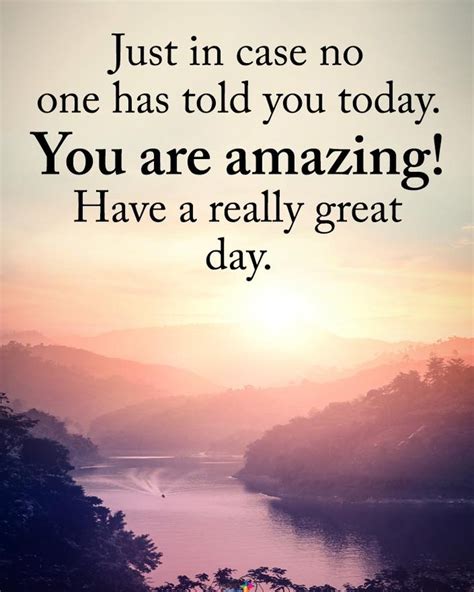 Just In Case No One Has Told You Today You Are Amazing Have A Really