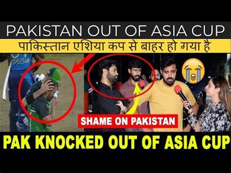 Pakistan Out Of Asia Cup Pakistani Public Crying After Losing Match