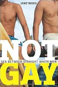 Not Gay Sex Between Straight White Men Sexual Cultures Amazon Co Uk