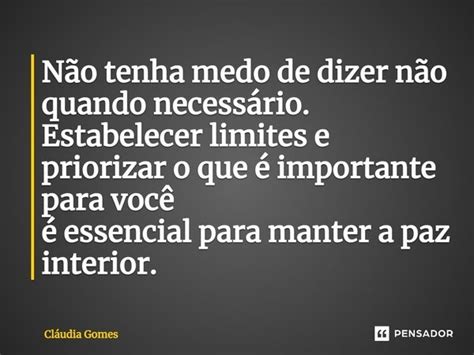 ⁠não Tenha Medo De Dizer Não Quando Cláudia Gomes Pensador