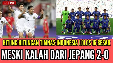 HITUNG HITUNGAN TIMNAS INDONESIA LOLOS 16 BESAR MESKI KALAH DARI