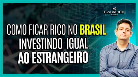 Como Ficar Rico No Brasil Investindo Igual Ao Estrangeiro Youtube