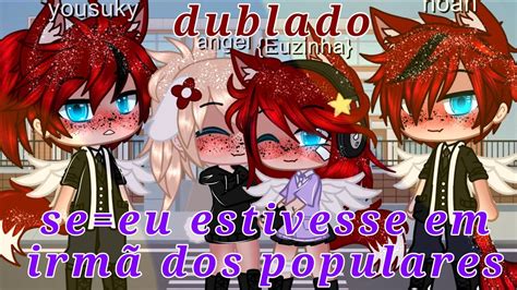 [dublado] Se Eu Estivesse Em Irmã Dos Populares Mini Filme Gacha Club Youtube