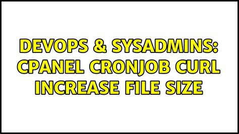 Devops Sysadmins Cpanel Cronjob Curl Increase File Size Youtube