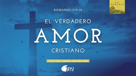 El Verdadero Amor Cristiano Rom 129 16 Ps Sugel Michelén Youtube