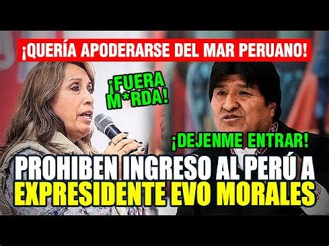 EVO MORALES GOBIERNO DE DINA BOLUARTE PROHÍBE EL INGRESO AL PERÚ AL