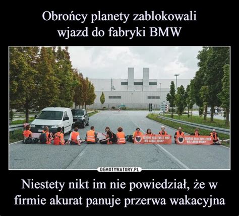 Obro Cy Planety Zablokowali Wjazd Do Fabryki Bmw Niestety Nikt Im Nie