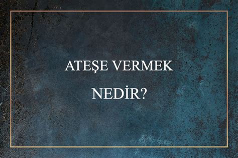 Ate E Vermek Nedir Ne Demek Z T Anlam E Anlam