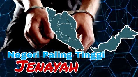 7 Negeri Dengan Kadar Jenayah Tertinggi Di Malaysia YouTube