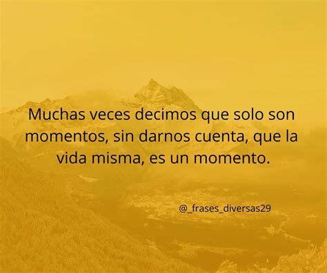 Muchas Veces Decimos Que Solo Son Momentos Sin Darnos Cuenta Que La