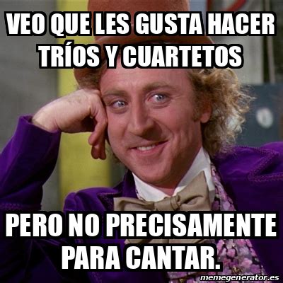 Meme Willy Wonka Veo que les gusta hacer tríos y cuartetos Pero no