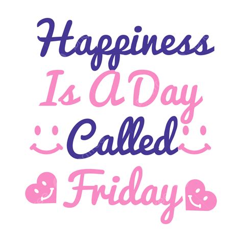 T Shirt Happy Vector Hd Png Images Happiness Is A Day Called Friday T Shirt Design World