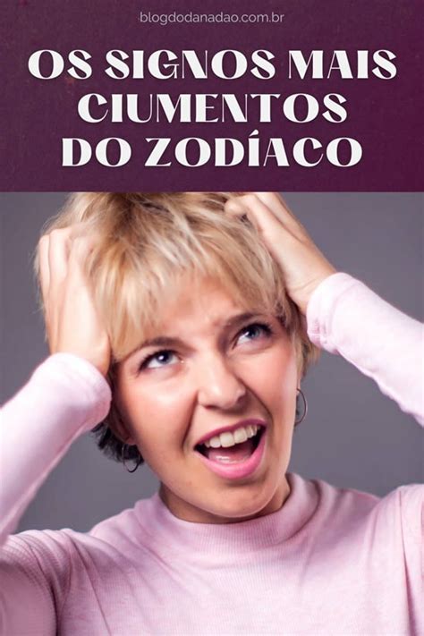 Os 4 Signos Mais Ciumentos Do Zodíaco Blog Do Danadão