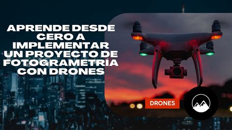 Aprende Desde Cero A Implementar Un Proyecto De Fotogrametr A Con