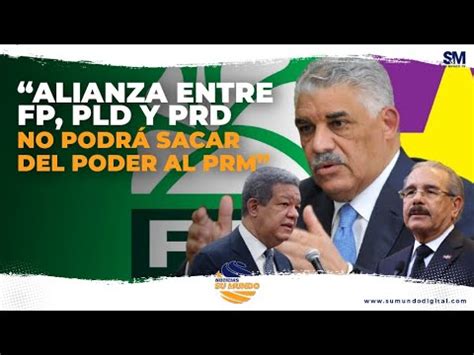 Alianza Entre Fp Pld Y Prd No Podr Sacar Del Poder Al Prm Youtube