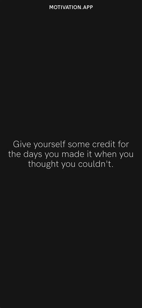 Give Yourself Some Credit For The Days You Made It When You Thought You Couldn T From The