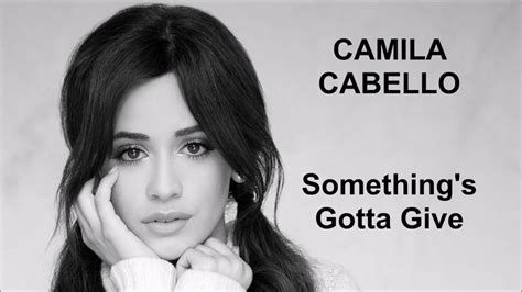 Camila Cabello Something S Gotta Give Lyrics Youtube