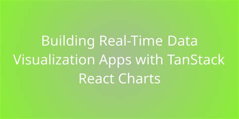 Building Real Time Data Visualization Apps With TanStack React Charts