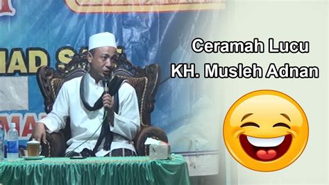 Kh Musleh Adnan Edisi Ceramah Lucu Part Youtube