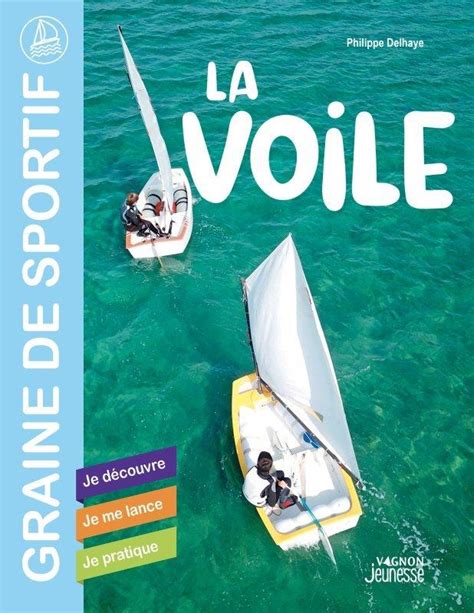 La Voile Je D Couvre Je Me Lance Je Pratique Philippe Delhaye