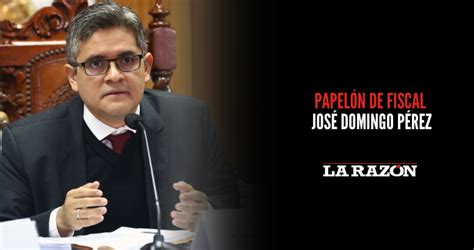 Papelón De Fiscal José Domingo Pérez La Razón