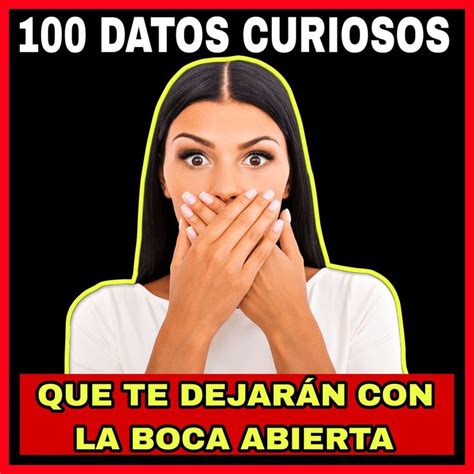 100 Datos Curiosos que te Dejarán con la Boca Abierta 100 Datos