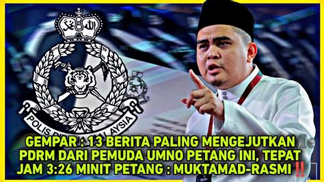 GEMPAR 13 BERITA PALING MENGEJUTKAN PDRM DARI PEMUDA UMNO PETANG INI