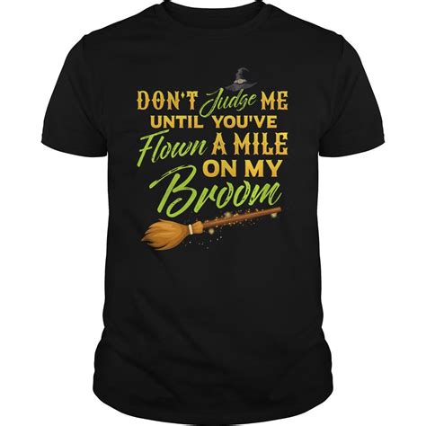 Dont Judge Me Until Youve Flown A Mile On My Broom Shirt Hoodie And