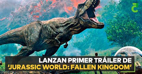 Lanzan Primer Tráiler De ‘jurassic World Fallen Kingdom