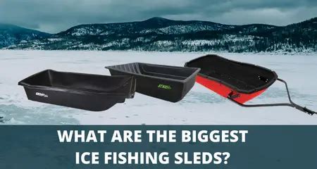 Biggest Ice Fishing Sleds In 2023 (Maximize Load Capacity)