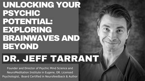 Unlocking Your Psychic Potential Exploring Brainwaves And Beyond With Dr Jeff Tarrant Youtube