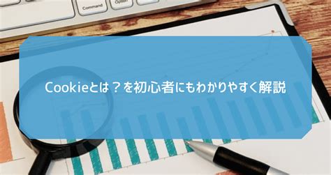 Cookieとは初心者にもわかりやすく解説どこどこJP ナレッジセンター