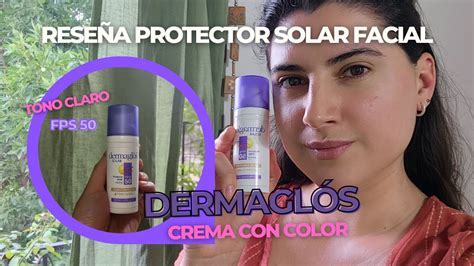 RESEÑA PROTECTOR SOLAR DERMAGLOS CREMA CON COLOR TONO CLARO FPS 50 Un