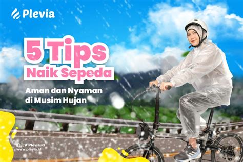 5 Tips Naik Sepeda Aman Dan Nyaman Di Musim Hujan Plevia Rainwear