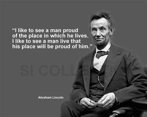 Abraham Lincoln I Like To See A Man Proud Of The Quote Photo