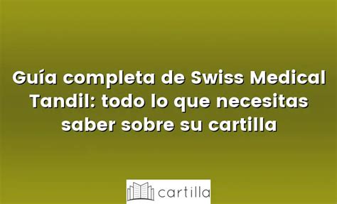 Guía completa de Swiss Medical Tandil: todo lo que necesitas saber sobre su cartilla • Cartilla