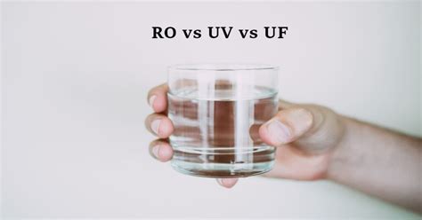 Ro Vs Uv Vs Uf Difference Between Water Purifiers