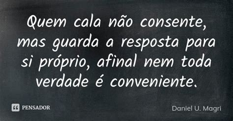 Quem Cala Não Consente Mas Guarda A Daniel U Magri Pensador