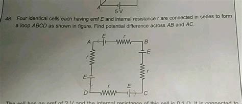 5v 48 Four Identical Cells Each Having Emf E And Internal Resistance R Are Connected In Serie A