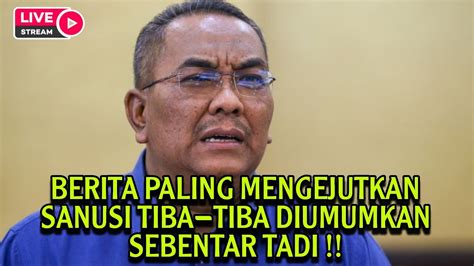 BERITA PALING MENGEJUTKAN SANUSI TIBA TIBA DIUMUMKAN SEBENTAR TADI