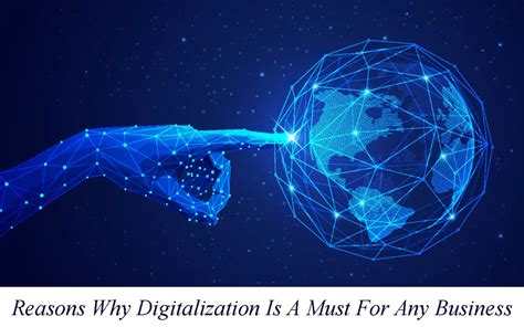 Why Digitalization In Business Is Important Its Impact