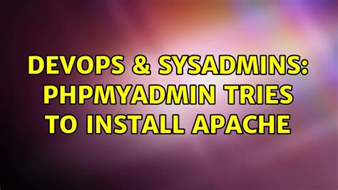 Devops Sysadmins Phpmyadmin Tries To Install Apache Solutions