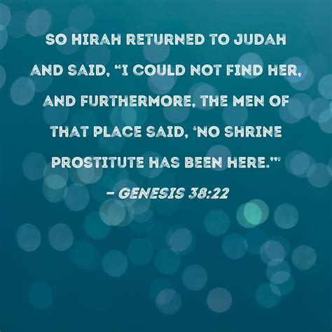 Genesis 38:22 So Hirah returned to Judah and said, "I could not find