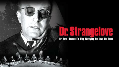 Dr Strangelove Or How I Learned To Stop Worrying And Love The Bomb