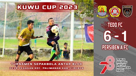 Kuwu Cup Grup C Tedo Fc Vs Persiben A Fc Desa Pegagan Kec