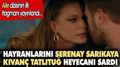 Aile Dizisinin Ilk Fragman Yay Nland Hayranlar N Serenay Sar Kaya