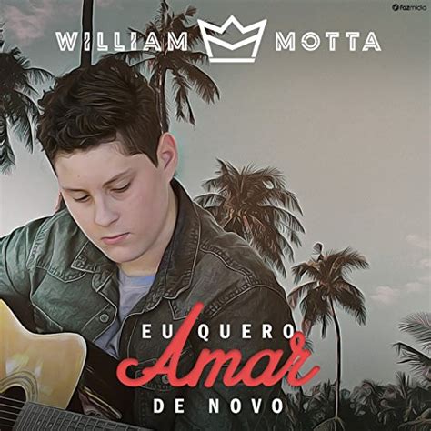 Play Eu Quero Amar De Novo By William Motta On Amazon Music