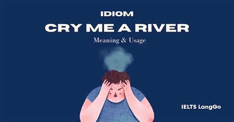 Cry me a river - Ý nghĩa và 2 cách dùng đầy đủ nhất [IDIOM]