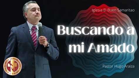 Buscando A Mi Amado Pastor Hugo Araiza Igleisa El Buen Samaritano