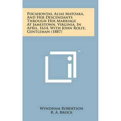 Pocahontas Alias Matoaka And Her Descendants Through Her Marriage At Jamestown Virginia In